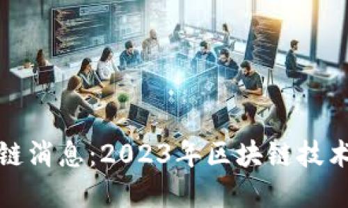 链圈最新区块链消息：2023年区块链技术的创新与变革