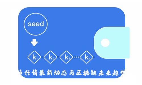 比特币行情最新动态与区块链未来趋势分析