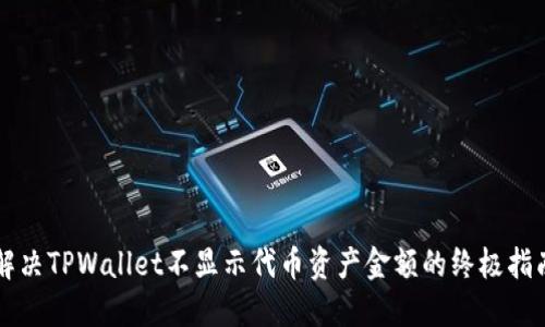 解决TPWallet不显示代币资产金额的终极指南