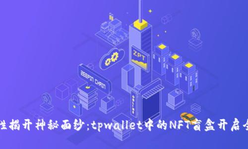 一次性揭开神秘面纱：tpwallet中的NFT盲盒开启全攻略