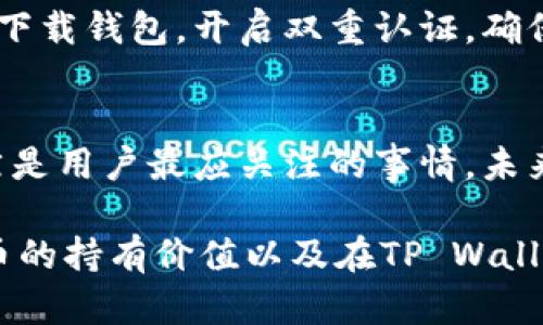 在TP Wallet中持有UNI（Uniswap的代币）是否能获得分红，这个问题涉及多个方面，包括TP Wallet的具体功能、Uniswap的代币经济模型以及可能的流动性池和用户激励机制。

一、TP Wallet的特点
TP Wallet是一款去中心化钱包，支持多种加密货币的存储、管理和交易。作为一个去中心化的产品，它提供了一个安全的环境，让用户能够方便地访问各种区块链应用。TP Wallet可能不直接提供分红功能，而是通过持有特定代币的方式，间接让用户享受代币的增值或者其他奖励。

二、Uniswap的代币经济模型
Uniswap是一个去中心化交易所，其流动性提供者能够通过提供流动性获得交易费用的分成。持有UNI代币的用户，可以参与平台的治理，并有机会获得平台发展所带来的 benefits。具体来说，UNI代币持有者可以通过以下方式获取奖励：
ul
    li治理投票权：UNI持有者可以参与Uniswap的治理，投票决定平台的未来发展方向。/li
    li流动性挖矿：一些流动性池可能会为提供流动性的用户发放额外的UNI奖励。/li
    li交易费用分配：参与流动性提供的用户可以获得交易手续费的某一部分，通常不是以分红的形式，而是通过流动性池的份额来实现。/li
/ul

三、在TP Wallet中持有UNI的收益
在TP Wallet中持有UNI代币，是否能够获得“分红”可以从几个方面来分析：
首先，TP Wallet本身作为一个去中心化钱包，不会直接向用户分发任何形式的分红。分红通常是中心化平台的功能，而去中心化钱包则相对独立，对用户的资产和代币进行管理。因此，用户在TP Wallet中持有的UNI并不会由TP Wallet直接提供分红。

四、是否有其他的投资机会
尽管TP Wallet不提供直接的分红，但持有UNI代币的用户可以找到其他投资机会，通过DeFi（去中心化金融）平台来增加收益。许多DeFi平台提供流动性挖矿收益，用户在其中存入资金的同时，可以获得各类代币作为回报。这种方式在一定程度上，类似于“分红”的概念，但实际上是通过参与市场交易所的活动来实现的。

五、保护资产安全的重要性
当用户把UNI代币存储在TP Wallet或其他类似的去中心化钱包中，资产安全显得尤为重要。用户应当做好私钥的管理，不将其泄露给任何人。仅在官网或信任的平台上下载钱包，开启双重认证，确保账号安全。收益和分红的获得，最终离不开资产的安全保障。

六、总结
在TP Wallet中持有UNI代币并不会带来传统意义上的分红。用户需要借助去中心化金融的功能，通过流动性提供等形式，来实现收益的增加。此外，保障资产的安全依然是用户最应关注的事情。未来随着去中心化金融产品的不断成熟，有可能会涌现出更多的收益形式，值得用户们关注。无论如何，参与加密资产投资，用户应保持理性，并深入了解每个项目及其风险。

通过上述的分析，我们不难发现，在TP Wallet中持有UNI代币，并没有直接的分红，但通过参与各种DeFi活动，用户仍然可以实现资产增值。希望本文能对您理解UNI代币的持有价值以及在TP Wallet中的作用有所帮助。未来的加密市场充满机遇与挑战，用户应时刻保持关注与学习。