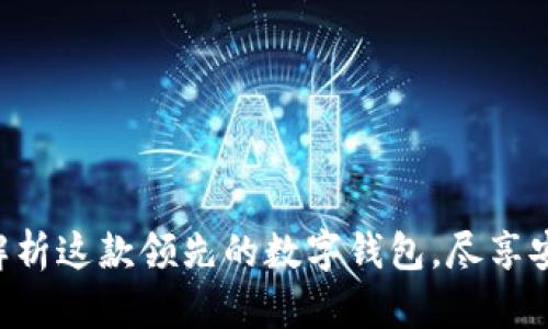 TPWallet：全面解析这款领先的数字钱包，尽享安全、便捷与高效！