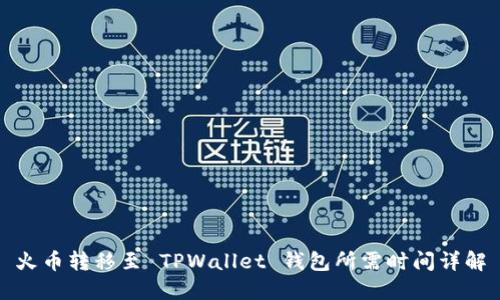 火币转移至 TPWallet 钱包所需时间详解