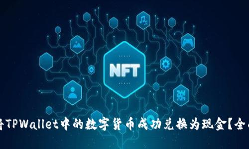 如何将TPWallet中的数字货币成功兑换为现金？全面指南