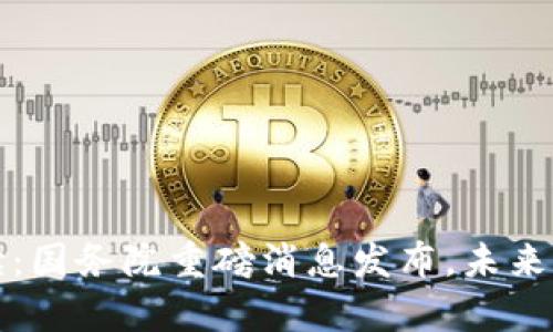最新区块链政策解读：国务院重磅消息发布，未来发展趋势及影响分析