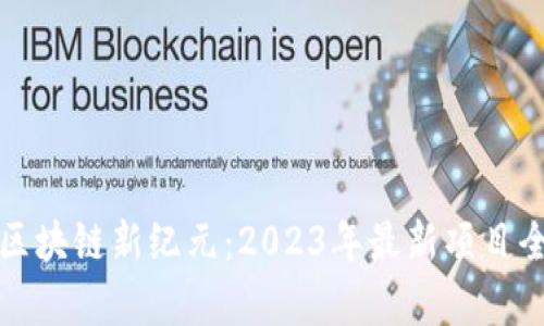 揭开区块链新纪元：2023年最新项目全解析
