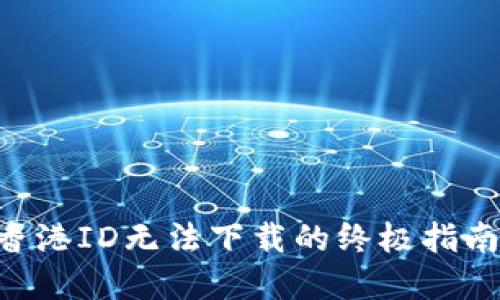 解决TPWallet香港ID无法下载的终极指南：快速一步到位