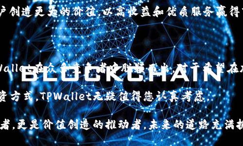   TPWallet：每月高达10%分红的稳健投资新选择 / 

 guanjianci TPWallet, 分红, 投资, 加密货币 /guanjianci 

引言：加密货币投资的新机遇

随着数字经济的快速发展，加密货币逐渐成为许多投资者的首选。TPWallet，作为一款创新的数字资产管理工具，凭借其每月高达10%的分红受到广泛关注。想必您已经好奇，TPWallet究竟有什么独特之处，能吸引如此多的用户？在接下来的内容中，我们将深入探讨TPWallet的亮点、功能及其带给投资者的机遇。

TPWallet的基础功能解析

TPWallet不仅仅是一个钱包，它集成了多种功能，包括但不限于资产管理、交易所功能以及用户体验的。作为一个用户友好的平台，TPWallet的界面设计简洁、直观，能够轻松满足新手和资深投资者的需求。

首先，TPWallet支持多种主流加密货币。这意味着用户可以在一个平台上管理他们所有的数字资产，而无需下载多个不同的钱包。这种一站式解决方案，无疑为用户节省了时间与精力，让投资过程变得更加高效。

每月10%分红背后的逻辑

那么，TPWallet的10%分红又是如何实现的呢？这其中的奥秘在于其独特的盈利模式与社区驱动的生态系统。TPWallet通过合理的资金管理与投资策略，将用户的资产进行有效的增值。每月的利润不仅仅来源于交易手续费、市场波动带来的收益，还有来自平台内各种金融产品的投资。

此外，TPWallet强大的社区也为分红机制提供了有力的支持。社区中的每位用户通过资金的聚合，形成了一个庞大的投资池。当平台运作良好时，所有的参与者都能共享来自投资的收益。在这种模式下，分红不仅是激励用户参与的政策，也是对用户信任与支持的回馈。

投资收益与风险的平衡

当然，每个投资都有风险，TPWallet也不例外。尽管每月10%的分红听起来非常诱人，但用户在做出投资决策时，仍需充分理解潜在风险。加密货币市场的波动性，不可预测的市场走势，以及技术风险，都可能影响到投资者的收益。

因此，TPWallet建议用户在投资前，对自身的风险承受能力进行评估。此外，用户应制定合理的投资计划，并根据市场动态随时调整，以确保在获得收益的同时，降低损失风险。

用户体验至上：TPWallet的服务质量

TPWallet不仅注重投资收益，更关注用户体验。平台致力于为用户提供最优质的服务，包括24/7的技术支持和专业的客户服务团队。这使得用户在使用过程中可以无忧无虑，遇到问题可以及时得到解决，从而提升用户的整体满意度。

而且，TPWallet还定期通过各类线上活动与用户进行互动，增加用户粘性。这种良好的互动不仅使得用户感受到平台的活力，同时促使用户更加积极参与投资。

教育与培训：提升用户金融知识

TPWallet深知，用户的知识水平直接影响其投资决策的智慧。因此，平台推出了一系列教育性内容，帮助用户提升金融知识与投资技能。无论是基础的加密货币知识，还是高级的投资策略，TPWallet都为用户提供了丰富的学习资源。

这些教育资源，通过视频、文章、在线课程等多种形式呈现，极大丰富了用户的学习体验。同时，TPWallet也鼓励用户分享自己的投资经验和技巧，促进了社区内的互助氛围。

前景展望：TPWallet的未来发展

在加密货币持续火热的今天，TPWallet的发展前景广阔。平台正在不断拓展其金融产品的种类，计划推出更多创新的投资方案，以满足不同用户的需求。

此外，随着区块链技术的进步，TPWallet将更加强调安全性与隐私保护。未来，用户将能享受到更加安全、快捷和高效的交易体验

总之，TPWallet不仅仅是一个简单的钱包，它是连接用户与加密货币世界的桥梁。在未来的发展道路上，TPWallet将持续致力于为用户创造更大的价值，以高收益和优质服务赢得市场的一席之地。

结论：选择TPWallet的理由

最终，为什么选择TPWallet？轻松的资产管理、创新的分红机制、优质的用户服务，再加上丰富的学习资源与安全保障，这些无疑使TPWallet在众多竞争者中脱颖而出。对于希望在加密货币领域稳定获利的投资者而言，TPWallet提供了一条可行的路径。

在这个快速变化的加密货币市场，灵活应对、不断学习，选择一个合适的平台，才是制胜的关键。如果你正在寻找一种新鲜而稳健的投资方式，TPWallet无疑值得您认真考虑。

总体而言，TPWallet不仅为用户提供了高回报的投资机会，还营造了一个友好、高效的金融生态环境。在这个环境中，用户不仅是参与者，更是价值创造的推动者。未来的道路充满挑战，但我们相信，TPWallet一定能够与每位用户携手共进，共同迎接美好的投资未来！