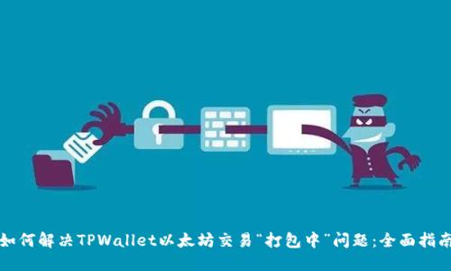 如何解决TPWallet以太坊交易“打包中”问题：全面指南