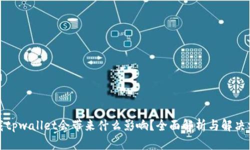 卸载tpwallet会带来什么影响？全面解析与解决方案