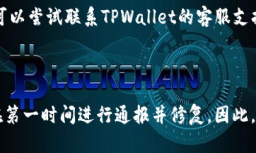 要判断TPWallet是否出现问题，我们需要考虑多个方面，包括其运行状态、用户反馈、官方网站或社交媒体的更新等。

### 可能的问题表现

1. **交易延迟**：如果你注意到交易完成的速度明显变慢，可能是网络故障或系统维护。
   
2. **无法访问**：当你无法正常登录TPWallet，可能是服务器问题或你的网络连接出现了问题。

3. **功能不正常**：某些功能如转账、查询余额等无法正常使用，这可能是系统故障的直接表现。

4. **用户反馈**：关注社交媒体、论坛和TPWallet的官方渠道，看其他用户是否也在报告类似问题。

### 解决方式

- **检查网络连接**：确保你的网络连接正常，可以尝试重启路由器或换用其他网络。

- **访问官方渠道**：访问TPWallet的官方网站或其社交媒体页面，寻找最新的公告或状态更新。

- **联系支持团队**：如果问题依然存在，可以尝试联系TPWallet的客服支持，及时获取官方的帮助。

### 结论

如果TPWallet确实遇到问题，官方通常会在第一时间进行通报并修复。因此，保持关注官方消息是获取信息的最佳方式。