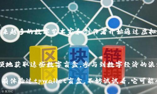 tpwallet盲盒一般是指一种通过TPWallet平台购买的虚拟商品，这种商品有一定的不确定性和随机性，类似于现实中的盲盒。在区块链和加密货币的背景下，tpwallet盲盒通常包含各种不同的数字资产，例如NFT（不可替代代币）、加密货币或其他虚拟商品。

### tpwallet盲盒的特点

1. **随机性**
   - 用户在购买tpwallet盲盒时并不知道自己具体将会获得什么，这种不确定性使得购买过程充满惊喜，吸引了许多喜欢冒险和收集的人群。

2. **稀缺性**
   - tpwallet盲盒中的数字资产往往具有一定的稀缺性，某些稀有的NFT可能只会在特定的盲盒中出现，这为用户提供了收集和交易的机会。

3. **社区互动**
   - 通过tpwallet盲盒，用户不仅可以收集虚拟商品，还能和其他用户进行互动，交流各自的收获与体验，增强了社群的凝聚力。

4. **投资价值**
   - 一些tpwallet盲盒中的资产可能会随着时间的推移而增值，吸引了许多投资者的关注，成为一种新型的投资方式。

### 如何参与tpwallet盲盒

如果你想尝试tpwallet盲盒，以下是一些简单的步骤：

1. **注册账号**
   - 首先，你需要在TPWallet平台上注册一个账号，提供必要的个人信息，并完成身份验证步骤。

2. **充值资金**
   - 在购买盲盒之前，你需要将一定数量的加密货币充值到你的TPWallet账户中，这些资金用于购买盲盒。

3. **选择盲盒**
   - 在平台上浏览可供购买的盲盒，通常会有不同的价格和内容分类，你可以根据自己的兴趣选择合适的盲盒。

4. **购入与开箱**
   - 完成购买后，你将获得一个盲盒代码。点击开箱，可以揭示你获得的虚拟商品。

5. **交易与分享**
   - 如果你对获得的资产感到满意，可以选择保留，也可以在平台上交易或与其他用户分享。

### 盲盒文化的演变

盲盒文化最早起源于实体产品，近年来随着数字经济的发展，开始向虚拟商品领域扩展。尤其是在NFT热潮席卷全球以后，越来越多的数字艺术家和创作者开始通过虚拟盲盒销售自己的作品。tpwallet盲盒就是这种现象的一个缩影，它体现了数字商品购买方式的创新和用户消费行为的变化。

### 时下流行的盲盒趋势

在今天的市场上，盲盒不仅限于玩具、艺术品，也扩展到了游戏、音乐、虚拟地产等领域。通过tpwallet等平台，用户可以更方便地获取这些数字盲盒，参与到数字经济的浪潮中。

总之，tpwallet盲盒是一个充满乐趣和惊喜的数字商品购买方式，吸引了越来越多的用户加入这一新兴的市场。如果你还没有体验过tpwallet盲盒，不妨试试看，它可能会让你领略到与以往购买方式截然不同的体验。