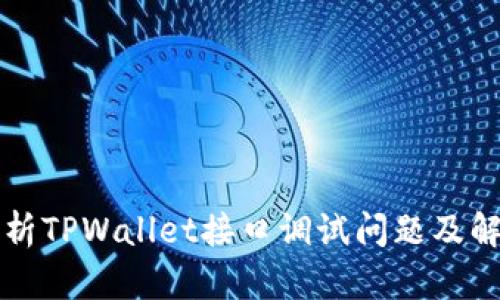 深入解析TPWallet接口调试问题及解决方案
