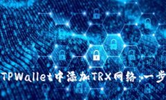 如何在TPWallet中添加TRX网络：一步步指南