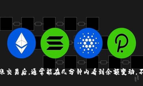 jianjieTP Wallet内部互转的时间取决于多个因素，包括网络拥堵情况、转账金额、以及TP Wallet的系统处理速度。通常情况下，内部转账会非常快速，几乎是即时的，用户在完成转账交易后，通常能在几分钟内看到余额变动。不过，在某些情况下，比如网络高峰期，转账可能会稍有延迟，但一般不会超过30分钟。如果您遇到长时间未到账的情况，可以通过TP Wallet的客服渠道寻求帮助和解决方案。/jianjie