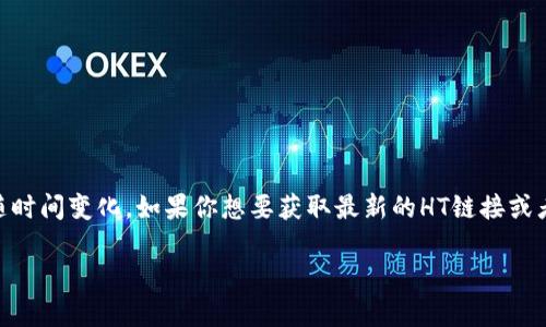 TPWallet的HT（Heco Token）主要用于Heco链上的各种交易和应用，具体的链接可能会随时间变化。如果你想要获取最新的HT链接或者信息，可以访问TPWallet的官方网站或相关的社区平台，如他们的官方社交媒体或论坛。

如果有特定的操作或获取信息的问题，欢迎告诉我，我可以帮助你更详细地了解。