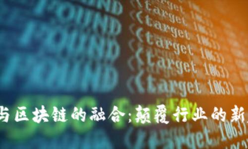 2023年AI与区块链的融合：颠覆行业的新趋势与机遇
