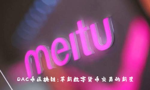 DAC币区块链：革新数字货币交易的新星