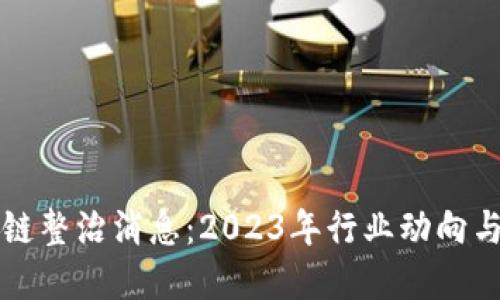 最新区块链整治消息：2023年行业动向与未来展望