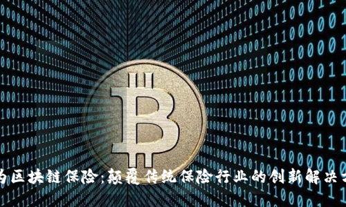 华为区块链保险：颠覆传统保险行业的创新解决方案