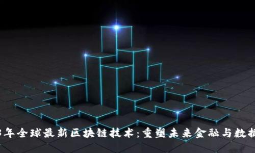 2023年全球最新区块链技术：重塑未来金融与数据安全