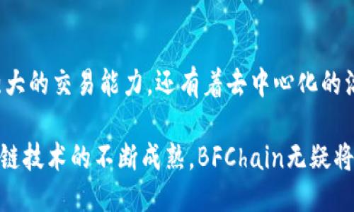   揭秘BFChain：新时代区块链技术的领航者 / 
 guanjianci BFChain, 区块链, 数字货币, 去中心化 /guanjianci 

什么是BFChain？

BFChain是一种新兴的数字货币，致力于在区块链技术的基础上，实现去中心化的金融解决方案。随着区块链技术的快速发展，越来越多的创新型项目不断涌现，BFChain正是其中的佼佼者。它的出现不仅为用户提供了便捷的交易体验，同时也推动了整个生态系统的繁荣。

BFChain的独特卖点

在众多的数字货币中，BFChain凭借其独特的优势脱颖而出。首先，BFChain拥有高效的交易速度。由于采用了最新的共识机制，BFChain能够实现每秒钟处理上千笔交易。传统的区块链项目往往面临着交易延迟的问题，而BFChain的设计理念就是为了消除这种障碍。

其次，BFChain注重用户隐私保护。在当前的数字经济时代，用户隐私成为一个亟待解决的问题。许多用户在进行电子交易时，都希望能够保护自己的个人信息不被泄露。BFChain通过多重加密技术，确保用户交易信息的安全，提升了用户的信任度。

技术创新：DAO治理模式

BFChain在技术上还引入了去中心化自治组织（DAO）治理模式。这种模式使得每位代币持有者都能够参与到项目的决策过程中，提升了用户的参与感和归属感。与传统的中心化管理模式相比，这种去中心化的治理体系能够更好地反映出持有者的意见和需求。

此外，DAO治理模式的引入，意味着BFChain能够快速响应市场变化。用户的反馈能够在第一时间被采纳，提升了平台的灵活性与创新能力。这种机制鼓励了开发者与用户之间的积极互动，形成良性的生态循环。

BFChain的应用场景

BFChain的应用场景极为广泛，涵盖了金融、物流、社交等多个领域。在金融领域，BFChain可以用于跨境支付、资产交易等场景。由于其快速的交易速度和低廉的手续费，越来越多的企业和个人开始接受BFChain作为交易媒介。

在物流领域，BFChain同样发挥着重要作用。采用区块链技术，BFChain能够追踪商品的流转全程，确保每一个环节的透明度与可追溯性。这样一来，消费者在购买商品时，可以清晰地了解到商品的来源和真实情况，有效提升了消费信任度。

社区与生态建设

BFChain不仅仅是一种数字货币，更是一个充满活力的社区。社区成员来自全球各地，他们共同推动着BFChain的生态建设和发展。在这个社区中，成员们分享经验、交流观点，为BFChain的完善和创新贡献智力。

同时，BFChain还不断举办各类线下活动和线上研讨会，提升社区凝聚力。通过不断的学习与交流，社区成员之间建立了深厚的友情。这种和谐的氛围不仅增强了用户对BFChain的忠诚度，还激发了更多的创新思维。

未来发展方向

随着数字货币的逐渐普及，BFChain的未来发展潜力巨大。针对市场需求，BFChain团队正在积极研发更多的应用场景。未来，BFChain计划与更多的行业进行深度合作，推动跨行业的数字化转型。

此外，BFChain还将继续用户体验，提升交易安全性和便捷性。随着技术的不断迭代，BFChain的交易速度和处理能力将更上一层楼，从而满足不断增长的市场需求。

总结

在瞬息万变的数字货币市场，BFChain凭借其独特的技术创新和坚实的社区建设，赢得了广泛的关注。它不仅具备了强大的交易能力，还有着去中心化的治理模式，充分尊重用户的声音。无论是在金融领域还是在其他应用场景，BFChain都展现出强大的发展潜力。

展望未来，BFChain将继续致力于推动行业的创新与发展，为用户创造更为便捷、安全、高效的数字货币体验。伴随区块链技术的不断成熟，BFChain无疑将成为引领数字经济新时代的重要力量。