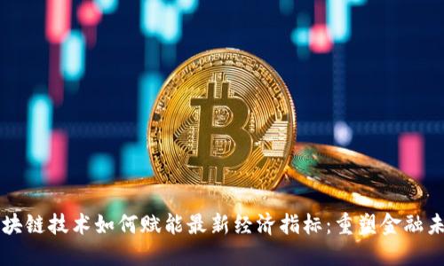 区块链技术如何赋能最新经济指标：重塑金融未来