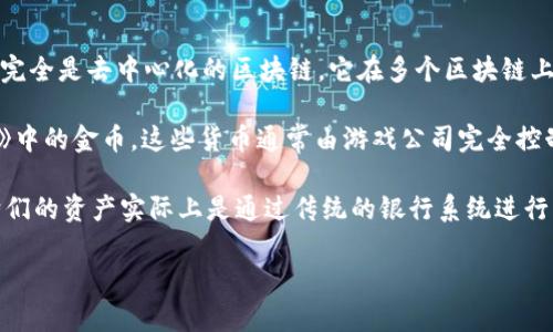 在加密货币的世界中，几乎所有的加密货币都是基于区块链技术的。然而，有一些数字资产或代币并不是严格意义上的区块链币种。例如，一些中心化的货币如传统的数字货币或虚拟货币（例如某些游戏内货币）并不使用区块链技术。

这里有几个示例：

1. **Tether（USDT）** - 虽然Tether是一种广泛使用的稳定币，旨在与美元挂钩，但它并不完全是去中心化的区块链。它在多个区块链上发行，但其操作和监管更加中心化。

2. **In-Game Currencies（游戏内货币）** - 许多在线游戏中存在的货币，如《魔兽世界》中的金币，这些货币通常由游戏公司完全控制，并不使用区块链技术。

3. **点对点支付应用（如PayPal或Venmo的余额）** - 虽然这些应用可以转账和支付，但它们的资产实际上是通过传统的银行系统进行管理，而不是区块链。

如果你具体想了解某个币种是否基于区块链，可以提供名字，我可以帮你确认。