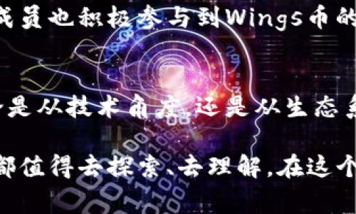ziaotiWings币：区块链时代的创新与变革/ziaoti
Wings币, 区块链, 加密货币, 投资/guanjianci

Wings币的诞生与发展
在当今数字经济快速发展的背景下，区块链技术正在引领一场新潮流，而Wings币作为这一浪潮的重要一环，自然不容小觑。自其创建以来，Wings币便致力于打破传统金融壁垒，推动加密货币的普及和应用。它不仅是一种交易媒介，更是实现去中心化、增强透明度和提高效率的重要工具。

Wings币的独特卖点
与市面上众多加密货币相比，Wings币有着其独特的卖点。首先，Wings币采用了先进的共识机制，大大提高了交易的确认速度和网络的安全性。这一创新使得用户在使用Wings币进行交易时，能够享受到接近实时的处理速度，不再需要忍受以往繁琐的等待过程。

其次，Wings币的去中心化特点，让用户能够在交易过程中，享有更高的隐私保护。不论是普通用户还是商业机构，他们的资金流动都不会被中心化的第三方机构监控和记录，这无疑提升了用户的信任感和参与感。

Wings币生态系统的构建
Wings币不仅仅是一种货币，它背后构建的生态系统更是其重要的价值所在。通过与多领域的企业合作，Wings币致力于打造一个涵盖金融、物流、社交等多种应用场景的综合性平台。在这个平台中，用户不仅可以使用Wings币进行交易，还可以参与投票、决策等过程，真正实现社区自治。

投资Wings币的潜力
对于投资者而言，Wings币彰显出的市场潜力不可忽视。随着区块链技术的逐渐成熟，越来越多的企业与机构开始认可其价值。Wings币作为一种加密资产，其市场需求也因此显著上升。更为重要的是，与传统投资品相比，Wings币的投资回报率更具吸引力吸引了大量投资者的关注。

Wings币的未来展望
展望未来，Wings币将继续加强与各行业的深度合作，以推动其在更多领域的应用。同时，团队会不断完善技术，提升安全性与用户体验。只有不断创新，才能适应瞬息万变的市场，为用户提供更优质的服务。

如何安全地使用Wings币
无论是初学者还是有经验的投资者，了解如何安全地使用Wings币都是极为重要的。在购买和存储Wings币时，选择正规的交易平台是第一步。此外，用户应当为自己的数字钱包设置强密码，开启双重验证等安全措施，尽可能减少被攻击的风险。

用户社区的力量
Wings币的成长离不开用户社区的支持。Wings币团队始终重视用户的反馈和建议，通过多种渠道与用户保持联系。在这个过程中，社区成员也积极参与到Wings币的推广和应用中，共同构建一个富有活力的生态系统。

总结
Wings币的崛起在区块链领域引发了极大的关注。作为一种具有创新点和独特卖点的加密货币，Wings币正在推动金融行业的变革。无论是从技术角度，还是从生态系统的构建来看，Wings币都展现出了强大的市场潜力与应用前景。在未来的日子里，期待Wings币能够继续引领区块链行业的发展潮流。

总之，Wings币以其创新的技术与用户至上的理念，正在塑造出一个崭新的数字货币世界。对于每一个关注数字经济的人来说，Wings币都值得去探索、去理解。在这个快速变化的时代中，愿每一个人都能找到适合自己的投资机会，把握住这个充满可能性的未来。