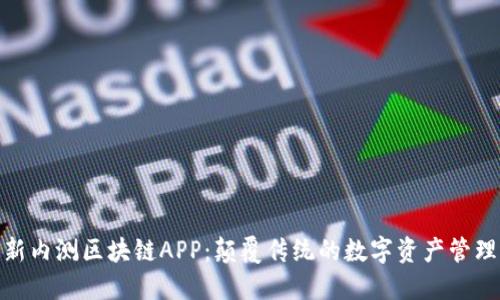 探索最新内测区块链APP：颠覆传统的数字资产管理新选择