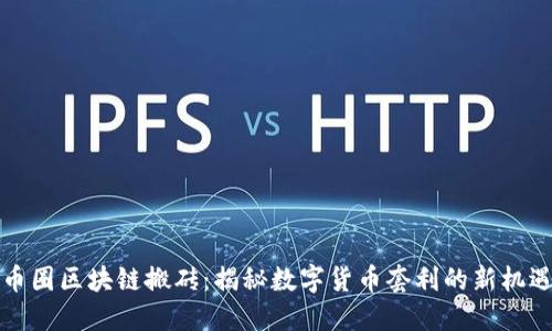 币圈区块链搬砖：揭秘数字货币套利的新机遇