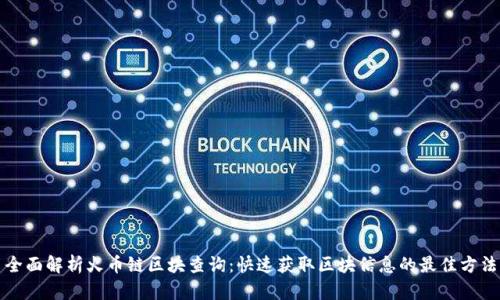 全面解析火币链区块查询：快速获取区块信息的最佳方法