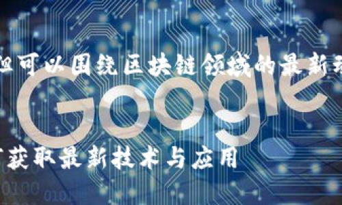 注意：我无法提供具体视频下载链接，但可以围绕区块链领域的最新动态、趋势等信息进行详细的内容介绍。


区块链最新动态视频下载全攻略：如何获取最新技术与应用