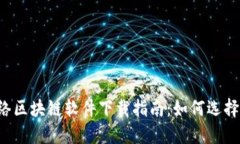 2023年最新网络区块链软件下载指南：如何选择安