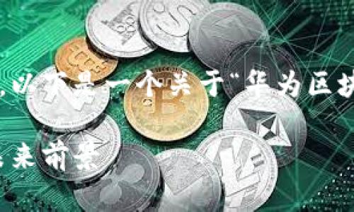 注意：为了提供更为详细和丰富的内容，以下是一个关于“华为区块链币”的、关键词及其详细介绍的示例。

全面分析华为区块链币：技术、应用与未来前景