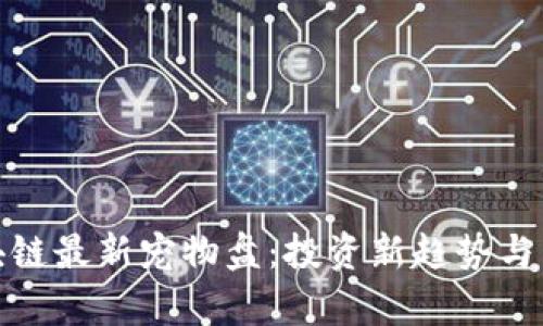 探索区块链最新宠物盘：投资新趋势与未来前景