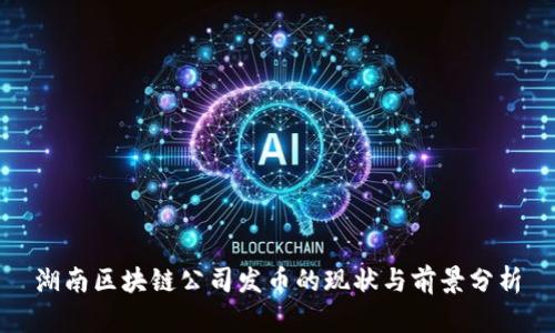 湖南区块链公司发币的现状与前景分析