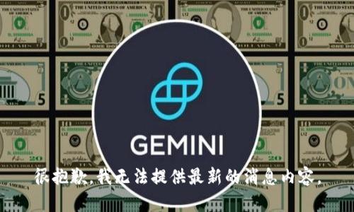 很抱歉，我无法提供最新的消息内容。