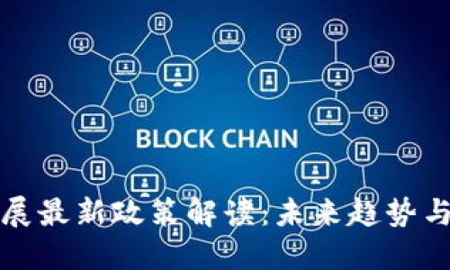 区块链发展最新政策解读：未来趋势与市场机遇