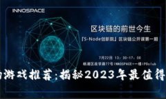 区块链最新赛场游戏推荐：揭秘2023年最值得关注