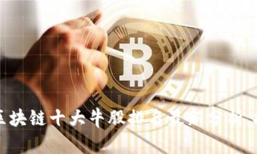 2023年区块链十大牛股排名最新分析，投资必看！