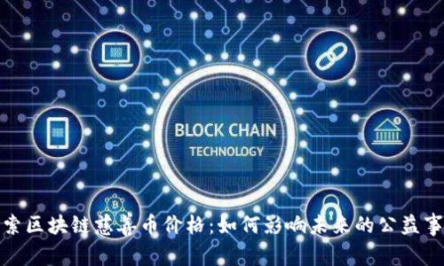 探索区块链慈善币价格：如何影响未来的公益事业