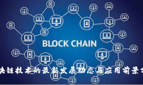 区块链技术的最新发展动态与应用前景分析