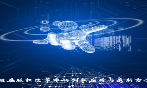 区块链在版权改革中的创新应用与最新方案分析