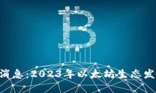 区块链ETH最新消息：2023年以太坊生态发展的重要里程碑