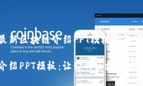 以下是关于最新区块链介绍PPT模板的内容：

最新区块链介绍PPT模板：让你的区块链项目更具吸引力