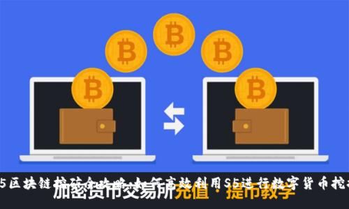 S5区块链挖矿全攻略：如何高效利用S5进行数字货币挖掘