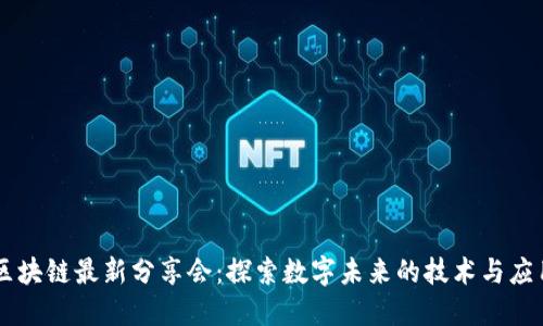 区块链最新分享会：探索数字未来的技术与应用