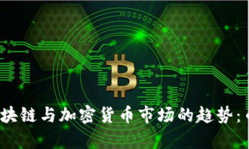 如何看待当前区块链与加密货币市场的趋势：币圈风再次来袭？