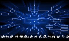 区块链最新领域：未来发展的趋势与应用